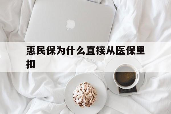 宣威最新惠民保为什么直接从医保里扣方法分析(最方便真实的宣威买了惠民保住院怎么报销方法)