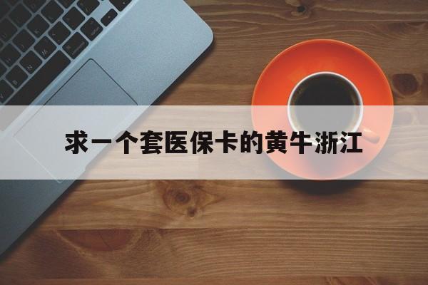 宣威关于求一个套医保卡的黄牛浙江的信息