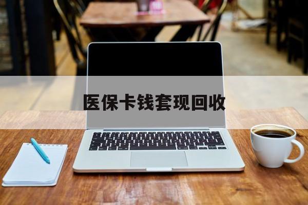 宣威最新医保卡钱套现回收方法分析(最方便真实的宣威医保卡套取现金对个人什么影响方法)