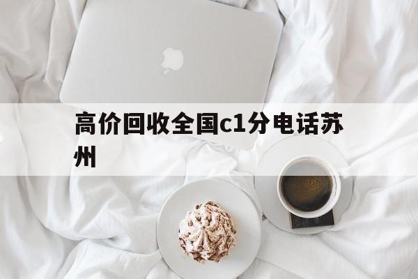 宣威最新高价回收全国c1分电话苏州方法分析(最方便真实的宣威常州高价回收c1分方法)